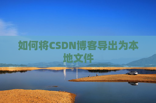 如何将CSDN博客导出为本地文件